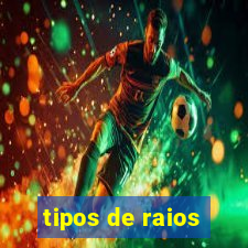 tipos de raios